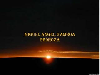 MIMIGUEL ANGEL GAMBOA
   PROYECTO DE VIDA
       PEDROZA
 
