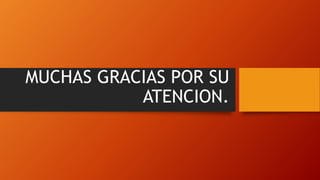 MUCHAS GRACIAS POR SU
ATENCION.
 