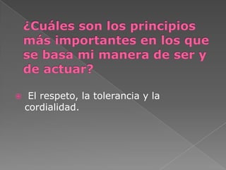  El respeto, la tolerancia y la
cordialidad.
 