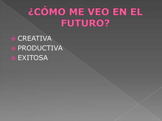  CREATIVA
 PRODUCTIVA
 EXITOSA
 