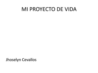 MI PROYECTO DE VIDA

Jhoselyn Cevallos

 