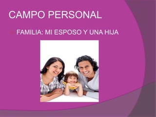 CAMPO PERSONAL
   FAMILIA: MI ESPOSO Y UNA HIJA
 