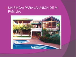    UN FINCA: PARA LA UNION DE MI
    FAMILIA.
 