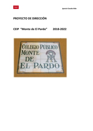 Ignacio Casado Alda
PROYECTO DE DIRECCIÓN
CEIP “Monte de El Pardo” 2018-2022
 