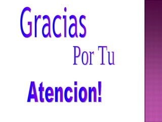 Gracias  Por Tu Atencion! 