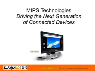 MIPS Technologies Driving the Next Generation of Connected Devices May 2010 