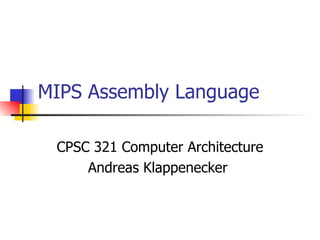 MIPS Assembly Language CPSC 321 Computer Architecture Andreas Klappenecker  
