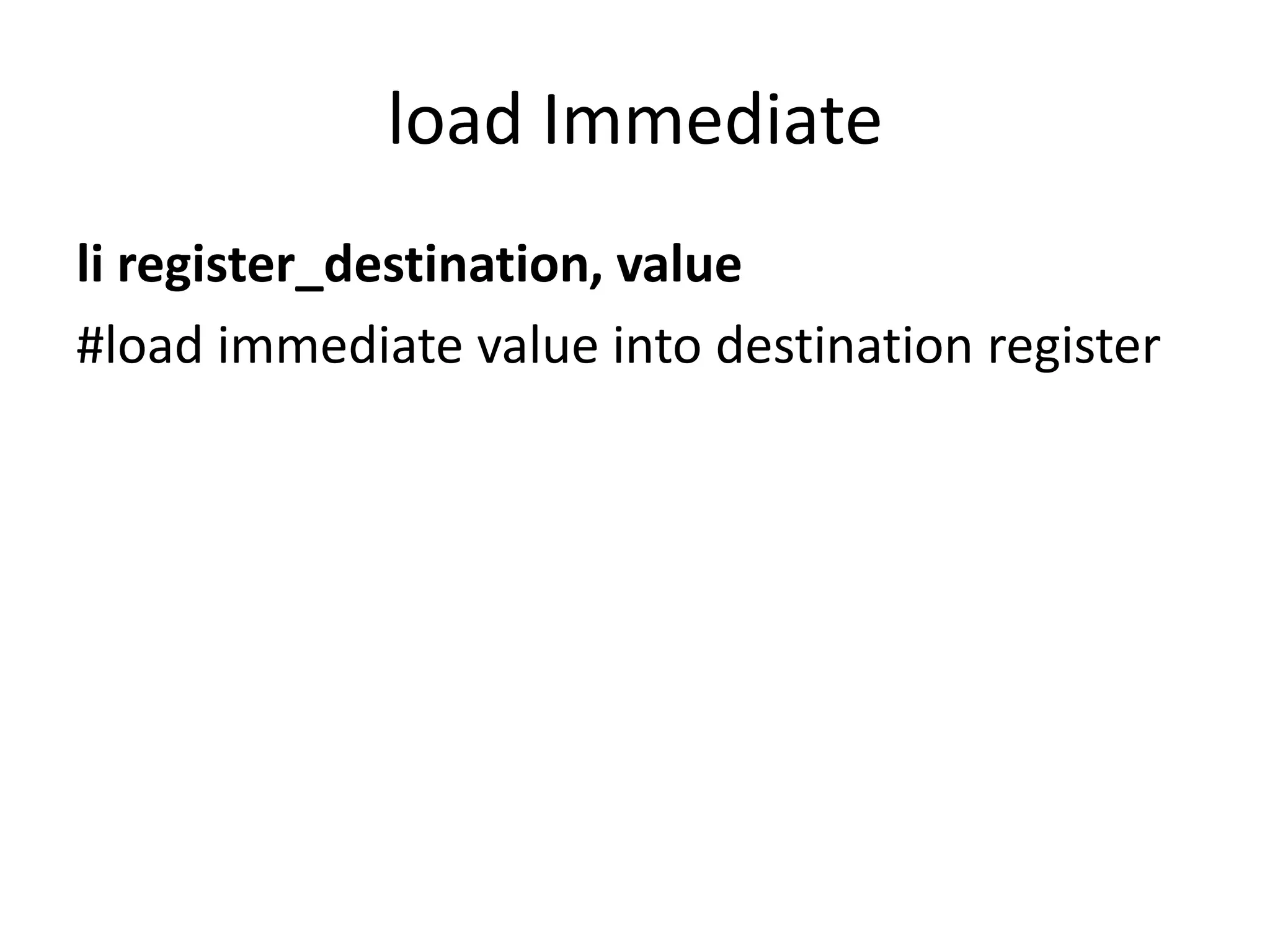 load Immediate
li register_destination, value
#load immediate value into destination register
 