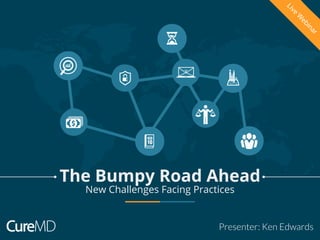New Challenges Facing Practices
Presenter: Ken Edwards
LiveW
ebinar
The Bumpy Road Ahead
 