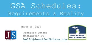 GSA Schedules:
Requirements & Reality
March 28, 2024
Jennifer Schaus
Washington DC
hello@JenniferSchaus.com
 