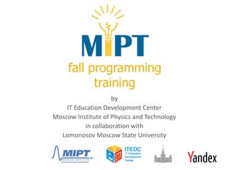 by 
IT Education Development Center 
Moscow Institute of Physics and Technology 
in collaboration with 
LomonosovMoscow State University  