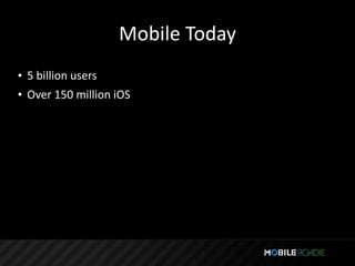 Mobile Today
• 5 billion users
• Over 150 million iOS
 