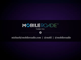 THANK YOU




michael@mobileroadie.com | @msfd | @mobileroadie
 