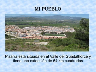 MI PUEBLO Pizarra está situada en el Valle del Guadalhorce y tiene una extensión de 64 km cuadrados 
