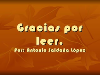 Gracias por leer. Por: Antonio Saldaña López 