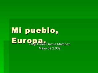 Mi pueblo, Europa. Ceip Ginés García Martínez Mayo de 2.009 