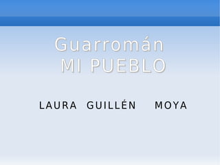 Guarromán MI PUEBLO LAURA  GUILLÉN  MOYA 