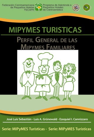 MIPYMES TURISTICAS
     Perfil General de las
      Mipymes Familiares




                                               S



  José Luis Sebastián - Luis A. Grünewald - Ezequiel I. Cannizzaro


Serie: MIPyMES Turísticas - Serie: MIPyMES Turísticas
 