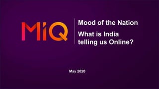 May 2020
Mood of the Nation
What is India
telling us Online?
 