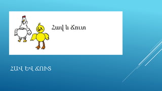 ՀԱՎ ԵՎ ՃՈՒՏ
 