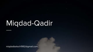 Miqdad-Qadir
miqdadbaloch1992@gmail.com
 