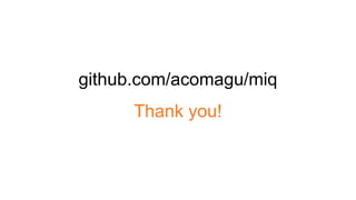 github.com/acomagu/miq
Thank you!
 
