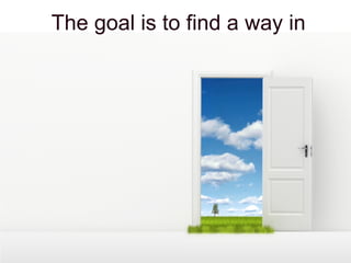 The goal is to find a way in
 