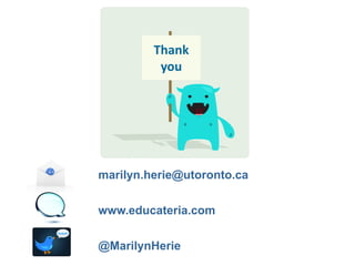 Thank
you
marilyn.herie@utoronto.ca
www.educateria.com
@MarilynHerie
 