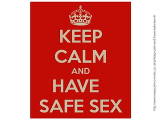 http://www.keepcalm-o-matic.co.uk/p/keep-calm-and-have-safe-sex-9/
 