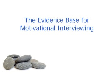 The Evidence Base for
Motivational Interviewing
 