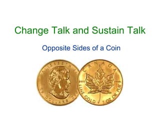 Change Talk and Sustain Talk
Opposite Sides of a Coin
 