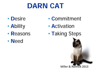 DARN CAT
• Desire
• Ability
• Reasons
• Need
• Commitment
• Activation
• Taking Steps
Miller & Rollnick 2013
 