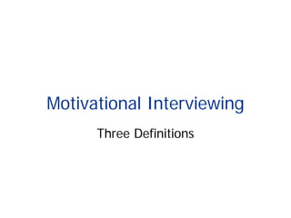Motivational Interviewing
Three Definitions
 