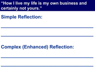 Simple Reflection:
___________________________________
___________________________________
Complex (Enhanced) Reflection:
___________________________________
___________________________________
“How I live my life is my own business and
certainly not yours.”
 