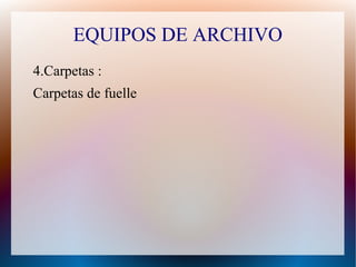 EQUIPOS DE ARCHIVO
4.Carpetas :
Carpetas de fuelle

 