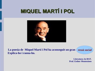 MIQUEL MARTÍ I POL




La poesia de Miquel Martí i Pol ha aconseguit un gran ressò social
Explica-ho i raona-ho.
                                                    Literatura 2n BAT.
                                                Prof. Esther Montesinos
 