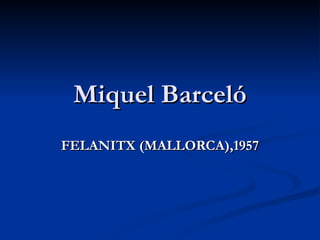 Miquel Barceló FELANITX (MALLORCA),1957 
