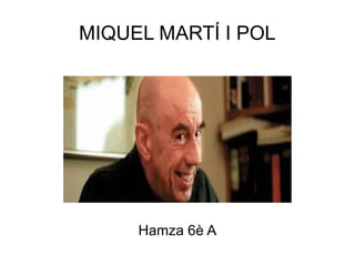 MIQUEL MARTÍ I POL
Hamza 6è A
 