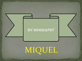 MIQUEL MY BIOGRAPHY 