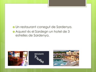  Un restaurant conegut de Sardenya.
 Aquest és el Sardegn un hotel de 3
estrelles de Sardenya.
 