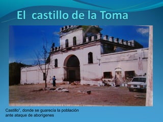 Castillo”, donde se guarecía la población
ante ataque de aborígenes