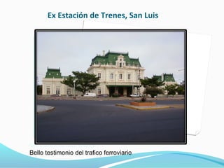 Ex Estación de Trenes, San Luis
Bello testimonio del trafico ferroviario
Bello testimonio del trafico ferroviario