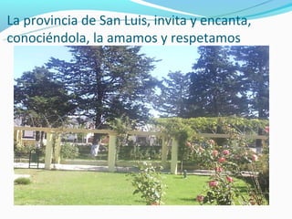 La provincia de San Luis, invita y encanta,
conociéndola, la amamos y respetamos