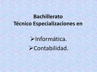 Bachillerato
Técnico Especializaciones en

      Informática.
      Contabilidad.
 