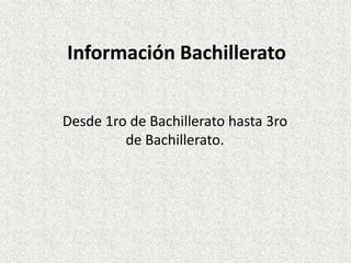 Información Bachillerato


Desde 1ro de Bachillerato hasta 3ro
         de Bachillerato.
 