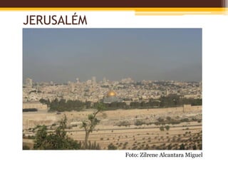 JERUSALÉM
Foto: Zilrene Alcantara Miguel
 