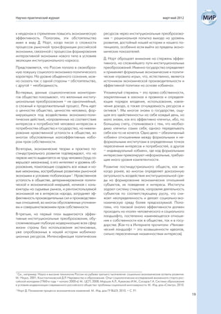 Научно-практический журнал                                                                                  март-май 2012



к неудачам в стремлении повысить экономическую                    ресурсов через институциональные преобразова-
эффективность. Полагаем, эти обстоятельства                       ния – рациональная попытка выхода на уровень
имел в виду Д. Норт, когда писал о сложности                      развития, достойный нашей истории и нашего по-
процессов рыночной трансформации российской                       тенциала, особенно если выйти за пределы эконо-
экономики, связанной с процессом формирования                     мических показателей.
интерактивной экономики нового типа в условиях
эволюции институционального каркаса.                              Д. Норт обращает внимание на стержень эффек-
                                                                  тивного, но сложнейшего пути институциональных
Представляется, что Россия попала в своеобраз-                    преобразований. Именно государство определяет
ную ловушку социолого-экономико-политического                     и применяет формальные экономические и полити-
характера. На уровне обыденного сознания, мож-                    ческие «правила игры», что, естественно, является
но сказать так: с одной стороны – обстоятельства,                 источником экономической производительности и
с другой – необходимость.                                         эффективной политики на основе «обмена».
Во-первых, данные социологических мониторин-                      Упомянутый стержень – это права собственности,
гов общества показывают, что желанные институ-                    закрепленные в законах и правилах и определя-
циональные преобразования – не однолинейный,                      ющие порядок владения, использования, извле-
а сложный и продолжительный процесс. Речь идет                    чения дохода, а также отчуждаемость ресурсов и
о ценностях общества, ценностях человека, фор-                    активов 2. Мы многое знаем о государстве, ощу-
мирующихся под воздействием экономико-поли-                       щая его «действенность» на себе каждый день, но
тических действий, направленных на соответствие                   мало знаем, как его эффективно «лечить», ибо, по
интересов и потребностей человека интересам и                     большому счету, сталкиваемся с тем, что необхо-
потребностям общества и государства, на нивели-                   димо «лечить» самих себя; однако переделывать
рование нравственной усталости в обществе, во                     себя как-то не хочется. Одно дело – обезличенный
многом обусловленных малоэффективным набо-                        «обмен» отношениями между формальными и не-
ром прав собственности.                                           формальными институтами в определенных точках
                                                                  пересечения интересов и потребностей, а другое
Во-вторых, экономические теории и практика по-                    – индивидуальный «обмен», где над формальными
стиндустриального развития подтверждают, что на                   интересами превалируют неформальные, требую-
первое место выдвигается не труд человека (труд со-               щие иного уровня компетентности.
вершают механизмы), а его интеллект и уровень об-
разования, помогающие создавать все новые и но-                   Развитие постиндустриального обществ, как ни-
вые механизмы, востребуемые развитием рыночной                    когда ранее, во многом определяет доказанную
экономики в условиях глобализации 1. Нравственная                 актуальность воздействия институциональной сре-
усталость в обществе, детерминированная полити-                   ды на формирование экономических отношений
ческой и экономической инерцией, начиная с конъ-                  субъектов, их поведение и интересы. Институты
юнктуры на сырьевых рынках, и рентоиспользуемой                   задают систему стимулов, направляя деятельность
экономикой не в интересах народа, затрудняет эф-                  субъектов по соответствующему руслу, что сни-
фективность производительных сил и производствен-                 жает неопределенность и делает социально-эко-
ных отношений, во многом обусловленных уточнени-                  номическую среду более предсказуемой. Пола-
ем и совершенствованием прав собственности.                       гаем, что таковой анализ эффективности должен
                                                                  проходить на «поле» человеческого и социального
В-третьих, на первый план выдвигаются эффек-                      ландшафта, постепенно изменяющегося отноше-
тивные институциональные преобразования, обу-                     ния к собственности как в обществе, так и в госу-
словливающие глубокую модернизацию всех сфер                      дарстве. (Как-то в Интернете прочитали: «Челове-
жизни страны без использования экстенсивных,                      ческий ландшафт – это возвышенности идеалов,
уже опробованных в нашей истории мобилиза-                        сильно пересеченные низменностями интересов).
ционных ресурсов. Интенсификация политических




1
  См., например: Наука и высокие технологии России на рубеже третьего тысячелетия: социально-экономические аспекты развития.
М.: Наука, 2001; Константиновский Д.Л. Неравенство и образование. Опыт социологических исследований жизненного старта рос-
сийской молодежи (1960-е годы – начало 2000-х). М.: ЦСП, 2008; Маршак А.Л., Кувакова И.М., Соседов Г.А. Система образования
в условиях модернизации современного российского общества: проблемы социальной многомерности. М.: Изд. дом «Спектр», 2010.
2
    Норт Д. Понимание процесса экономических изменений. М.: Изд. дом ГУ ВШЭ, 2010. – С. 91.
                                                                                                                               19
 