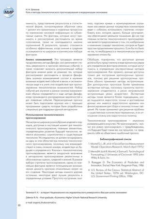 Н. Н. Зеленов
     Роль и методы технологического прогнозирования в модернизации экономики



     нимность, представление результатов в статисти-                 лиза, подгонки кривых и манипулирования огром-
     ческой форме, контролируемая обратная связь                     ными массивами данных посредством компьютеров
     – делают его применимым и надежным процессом                    ведет к соблазну использовать стратегию «попро-
     по извлечению числовой информации из субъек-                    бовать все», которая, однако, больше запутывает,
     тивных оценок. На факторы, которые могут при-                   чем обеспечивает реальное понимание. До сих пор
     нимать в рассмотрение респонденты во время                      главным аспектом технологического прогнозирова-
     голосования, также не накладывается никаких                     ния является предположение о том, что изобретение
     ограничений. В результате, процесс становится                   и изменение создадут технологию, которая не будет
     особенно эффективным, когда мнения и суждения                   простым продолжением прошлого. Если бы это было
     основываются на широком и комплексном наборе                    не так, то необходимость в технологическом прогно-
     факторов.                                                       зировании отпала бы.
     Анализ взаимовлияний. Эта процедура является                    Обобщая, подчеркнем, что доступные данные
     продолжением метода Дельфи; она увеличивает сте-                должны быть представлены в виде временных рядов
     пень уверенности в прогнозе связанных событий, а                для определения факторов влияния, которые могут
     также позволяет включать дополнительный набор                   помочь в определении альтернативных методов
     факторов влияния даже за рамками тех, которые                   прогнозирования. Как правило, данные доступны
     рассматривают респонденты в процессе Дельфи.                    только для построения краткосрочных прогно-
     Цель анализа взаимовлияний состоит в изучении                   зов, поэтому для решения краткосрочных про-
     взаимных воздействий событий в явном и системати-               блем обычно применяют методы экстраполяции.
     ческом виде и в учете этих воздействий при прогно-              Для долгосрочных прогнозов более применимы
     зировании технологических возможностей. Набор                   экспертные методы, поскольку горизонты прогно-
     событий для изучения в рамках анализа взаимовли-                зирования отодвигаются, и риски неправильной
     яний обычно определяется в ходе метода Дельфи,                  экстраполяции резко возрастают. Экспертные
     когда производится распределение вероятностей и                 методы также являются более подходящими, ког-
     дат появления событий. Пересмотренный прогноз                   да ощущается недостаток точных и достоверных
     может быть подготовлен вручную или с помощью                    данных или имеется недостаточно времени или
     программных средств, которые были разработаны                   финансирования для сбора и анализа точных све-
     специально для поддержки данной методологии.                    дений. Их также применяют для решения проблем
                                                                     с существенным количеством переменных, и их от-
     Использование технологического                                  ношения сложны или недостаточно понятны.
     прогнозирования
                                                                     Технологическое прогнозирование – неуклонно
     Несмотря на широкое разнообразие моделей и под-
                                                                     развивающееся искусство. Не прогнозировать - зна-
     ходов, доступных в настоящий момент для техноло-
                                                                     чит все равно прогнозировать с предубеждением,
     гического прогнозирования, главными элементами,
                                                                     что будущее будет таким же, как прошлое, т.е. пред-
     определяющими развитие будущей технологии, яв-
                                                                     рекать себя на объективно ошибочный прогноз.
     ляются экономика, социополитика и существующая
     технология. Исследователь не должен игнорировать
                                                                                   Библиографический список
     ни одну из этих областей при попытках технологиче-
     ского прогнозирования, поскольку они взаимодей-                  1. Mantel S.J., JR., et at. A Social Service Measurement
     ствуют в очень сложной манере, воздействуя на бу-                   Model. Operations Research, March-April 1975/
     дущее и определяя его. Ключом к технологическому
                                                                      2. Meredith Jack R. Mantel, Jr Samuel J. Technological
     прогнозированию является аккуратное включение
                                                                         Forecasting // University of Cincinnati 1995 John
     в методологию прогнозирования реалистичных и
                                                                         Wiley & Sons, Inc.
     обоснованных оценок, суждений и мнений. В рамках
     выбора стратегии прогнозирования, одним из важ-                  3. Rosegger G. The Economics of Production and
     нейших факторов является потенциальная экономи-                     Innovation, 2nd ed. New York: Pergamon Press, 1986
     ческая ценность прогноза относительно затрат на                  4. U.S. Bureau of the Census. Statistical Abstract of
     его создание. Некоторые методы намного дороже                       the United States:, 107th ed. Washington, DC:
     остальных, некоторые дают лучшие результаты в                       U.S. Government Printing Office, 1986
     определенных условиях. Простота построения, ана-




     Зеленов Н. Н. – аспирант Национального исследовательского университета «Высшая школа экономики

     Zelenov N. N. – Post-graduate, «Economics Higher School» National Research University

     e-mail: evgenii.zhukov@mail.ru
30
 