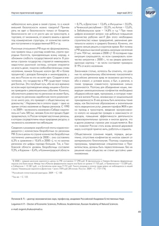 Научно-практический журнал                                                                              март-май 2012



небезопасно жить даже в своей стране, то о какой              – 8,7%, в Дагестане – 13,4%, в Ингушетии – 55,0%,
внешней безопасности можно говорить? Причем                   в Чеченской республике – 35,5%, на Алтае – 12,6%,
речь не идет о безопасности только от бандитов.               в Забайкальском крае – 14,8% и т.д. 2 При таких
Безопасности нет и от роста цен на транспорте, в              цифрах возникает вопрос: как добиться повышения
торговле, от чиновников, от захвата земель и зданий           количества рабочих мест? Для этого необходимо
под коммерческие структуры, от количества взяток              строительство новых предприятий, увеличение дея-
для поступления в государственный ВУЗ и т.д.                  тельности малого и среднего бизнеса. Конечно, эти
                                                              задачи нельзя решить в короткое время. Вот почему
Рыночные отношения в РФ еще не сформировались,                в РФ довольно высокий уровень миграции населения
они привели лишь к распаду хозяйства, утрате при-             (1 млн. 934 тыс. человек в 2008 г.) 3. В последние годы
родных богатств, принадлежащих всему народу, и                миграция сокращается, но если суммировать коли-
обнажили слабость государственной власти. В раз-              чество мигрантов с 2000 г., то мы увидим довольно
витых странах государство старается нивелировать              мрачную картину – их число составляет примерно
недостатки рыночной системы, которая опирается                8–9% от всего населения.
на власть денег, помогая слабообеспеченным слоям
населения, взимая большие налоги (до 40 и более               Заканчивая статью, хотелось бы отметить, что рав-
процентов) с доходов банкиров и миллиардеров; у               ных по материальному обеспечению показателей в
нас же в России на это не хотят идти. Создается впе-          российских регионах вряд ли возможно достигнуть,
чатление, что государство в РФ существует только              ибо и климат, и условия жизни, и быт, и религия, а
для богатых. Это пагубный путь, ибо во все времена            также традиции совместного проживания сильно
во всем мире противоречия между нищими и богаты-              различаются. Поэтому для объединения нации, лик-
ми приводили к революционным событиям. Конечно,               видации межнациональных конфликтов необходима
абсолютного равенства по регионам не может быть,              общероссийская идея, программа, в которую пове-
но когда по регионам заработная плата различает-              рят все жители России, независимо от национальной
ся во много раз, это приведет к общественному не-             принадлежности. В нее должны быть включены такие
довольству 1. Неравенство в оплате труда – одна из            меры, как бесплатное образование и значительная
причин оттока населения из бедных регионов. С 1990            часть медицинских услуг, ревизия тарифов ЖКХ и цен
г. по 2009 г. численность населения в Сибири сократи-         на проезд в транспорте, введение прогрессивно-
лась на 1 млн. 585 тыс. человек. Если этот процесс будет      го налога на имущество граждан в зависимости от
продолжаться, то Россия потеряет восточные регионы,           доходов, повышение эффективности деятельности
в которых сосредоточены наши природные ресурсы, а             правоохранительных органов и многое другое, что
численность населения там небольшая.                          в других развитых странах уже осуществляется. Все
                                                              это позволит России стать вновь великой державой
Сведения о размерах заработной платы корреспон-               мира, в которой приятно жить, работать и отдыхать.
дируются с количеством безработных по регионам
РФ. Если в целом по стране количество безработных             Общественное сознание людей, порядок, дисци-
постепенно уменьшается (в 2008 г. оно составляло              плина, отсутствие конфликтов во многом зависят от
6,3% в сравнении с 10,6% в 2000 г.), то по многим             материального благополучия. Поэтому социальные
регионам эти цифры гораздо большие. Так, в Там-               программы, предложенные специалистами и Пра-
бовской области уровень безработицы составлял                 вительством, должны быть первостепенными. Без их
9,2%, в Карелии – 8,4%, в Калининградской области             решения наше общество не станет достойно циви-
                                                              лизованным.

1
  В 2008 г. средняя месячная зарплата в целом по РФ составляла 17 290 руб. В Центральном и Северо-Западном федеральных
округах она была выше. Между тем в Южном федеральном округе она была на уровне 11 733 руб., в Приволжском – 13 209 руб.,
в Сибирском – 15 381 руб., а в Алтайском крае лишь 9 731 руб. Такого разрыва в оплате труда давно не наблюдалось в нашей
стране. Наименьшая зарплата в Дагестане – всего 7595 руб. (Источник: Росстат. 2009. – С. 172–174).
2
    Российский статистический ежегодник. 2009. – С. 130.
3
    Там же. – С. 122.




Логинов В. П. – доктор экономических наук, профессор, академик Российской Академии Естественных Наук

Loguinov V. P. – Doctor of Economic Sciences, Professor, Academician, Russian Academy of Natural Sciences

e-mail: evgenii.zhukov@mail.ru
                                                                                                                           49
 