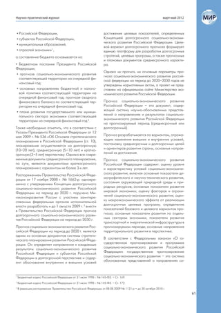 Научно-практический журнал                                                                                 март-май 2012



• Российской Федерации,                                          достижения целевых показателей, определенных
• субъектов Российской Федерации,                                Концепцией долгосрочного социально-экономи-
                                                                 ческого развития Российской Федерации. Целе-
• муниципальных образований,
                                                                 вой вариант долгосрочного прогноза формирует
• отраслей экономики 1,                                          единую платформу для разработки долгосрочных
а составление бюджета основывается на:                           стратегий, целевых программ, а также прогнозных
                                                                 и плановых документов среднесрочного характе-
• Бюджетном послании Президента Российской                       ра.
Федерации;
                                                                 Однако ни прогноз, ни основные параметры про-
 • прогнозе социально-экономического развития
                                                                 гноза социально-экономического развития россий-
   соответствующей территории на очередной фи-
                                                                 ской федерации на период до 2020–2030 годов не
   нансовый год;
                                                                 утверждены нормативным актом, а проект не пред-
 • основных направлениях бюджетной и налого-                     ставлен на официальном сайте Министерства эко-
   вой политики соответствующей территории на                    номического развития Российской Федерации.
   очередной финансовый год; прогнозе сводного
   финансового баланса по соответствующей тер-                   Прогноз социально-экономического развития
   ритории на очередной финансовый год;                          Российской Федерации – это документ, содер-
                                                                 жащий систему научно-обоснованных представ-
 • плане развития государственного или муници-
                                                                 лений о направлениях и результатах социально-
   пального сектора экономики соответствующей
                                                                 экономического развития Российской Федерации
   территории на очередной финансовый год 2.
                                                                 на прогнозируемый период (среднесрочный или
Также необходимо отметить, что в соответствии с                  долгосрочный).
Указом Президента Российской Федерации от 12
                                                                 Прогноз разрабатывается по вариантам, отража-
мая 2009 г. № 536 «Об Основах стратегического
                                                                 ющим изменения внешних и внутренних условий,
планирования в Российской Федерации» (ст. 10),
                                                                 постановку среднесрочных и долгосрочных целей
планирование осуществляется на долгосрочную
                                                                 и ориентиров развития страны, основных направ-
(10–20 лет), среднесрочную (5–10 лет) и кратко-
                                                                 лений их достижения.
срочную (3–5 лет) перспективу. Однако все совре-
менные документы среднесрочного планирования,                    Прогноз социально-экономического развития
по сути, являются документами краткосрочного                     Российской Федерации содержит: оценку уровня
планирования с горизонтом не более 3-х лет.                      и характеристику условий социально-экономиче-
                                                                 ского развития, включая основные показатели де-
Распоряжением Правительства Российской Феде-
                                                                 мографического и научно-технического развития,
рации от 17 ноября 2008 г. № 1662-р. одновре-
                                                                 состояния окружающей природной среды и при-
менно с утверждением Концепции долгосрочного
                                                                 родных ресурсов; основные показатели развития
социально-экономического развития Российской
                                                                 мировой экономики; оценку факторов и ограни-
Федерации на период до 2020 г. поручено Ми-
                                                                 чений социально-экономического развития; оцен-
нэкономразвития России с участием заинтере-
                                                                 ку макроэкономического эффекта от реализации
сованных федеральных органов исполнительной
                                                                 долгосрочных целевых программ; определение
власти разработать и до 1 августа 2009 г. 3 внести
                                                                 показателей базового и целевого вариантов про-
в Правительство Российской Федерации прогноз
                                                                 гноза; основные показатели развития по отдель-
долгосрочного социально-экономического разви-
                                                                 ным секторам экономики; показатели развития
тия Российской Федерации на период до 2030 г.
                                                                 транспортной и энергетической инфраструктуры в
Прогноз социально-экономического развития Рос-                   прогнозируемом периоде; основные направления
сийской Федерации на период до 2020 г. является                  территориального развития в перспективе.
одним из основных документов системы стратеги-
                                                                 В соответствии с Федеральным законом «О го-
ческого планирования развития Российской Феде-
                                                                 сударственном прогнозировании и программах
рации. Он определяет направления и ожидаемые
                                                                 социально-экономического развития Российской
результаты социально-экономического развития
                                                                 Федерации» государственное прогнозирование
Российской Федерации и субъектов Российской
                                                                 социально-экономического развития – это система
Федерации в долгосрочной перспективе и содер-
                                                                 обоснованных представлений о направлениях со-
жит обоснование внутренних и внешних условий


1
    Бюджетный кодекс Российской Федерации от 31 июля 1998 г. № 145-ФЗ. – Ст. 169.
2
    Бюджетный кодекс Российской Федерации от 31 июля 1998 г. № 145-ФЗ. – Ст. 172.
3
    В редакции распоряжения Правительства Российской Федерации от 08.08.2009 № 1121-р – до 30 октября 2010 г.
                                                                                                                           61
 